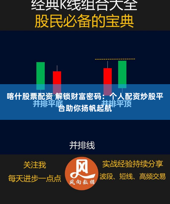 喀什股票配资 解锁财富密码：个人配资炒股平台助你扬帆起航