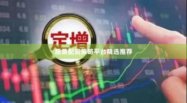 股票配资策略平台精选推荐
