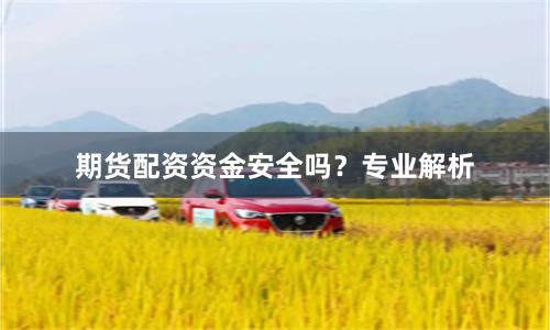 期货配资资金安全吗？专业解析