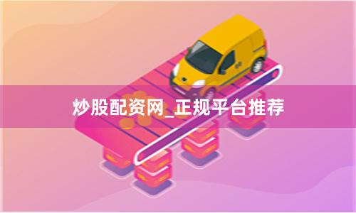 炒股配资网_正规平台推荐